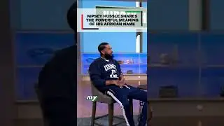 Nipsey Hussle shares the powerful meaning of his African name