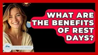 What Are The Benefits Of Rest Days? - Stress Free Mindset