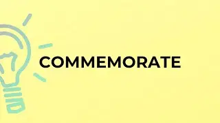 What is the meaning of the word COMMEMORATE?