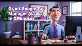 Grant Google Tag Manager Administrator Access In 2 Minutes
