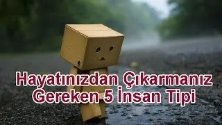 Hayatınızdan Çıkarmanız Gereken 5 İnsan Tipi