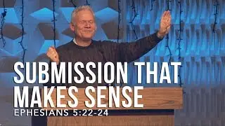 Ephesians 5:22-24, Submission That Makes Sense