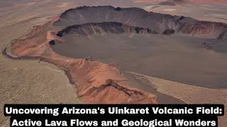 Uncovering Arizona's Uinkaret Volcanic Field: Active Lava Flows and Geological Wonders