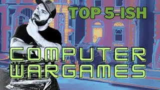 The Top 5ish Computer Wargames I Play | Tabletop Video Game Recommendations