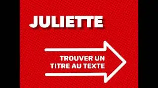 Tuto Expert - Juliette : Trouver un titre au texte
