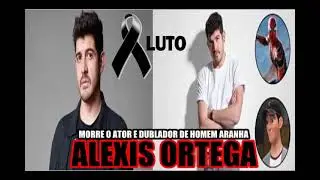MORRE O ATOR E DUBLADOR DE HOMEM ARANHA ALEXIS ORTEGA