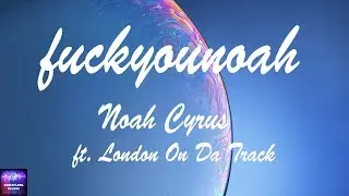fuckyounoah(Lyric) -  Noah Cyrus ft. London On Da Track - DANCEFLOORDELUXE