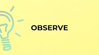 What is the meaning of the word OBSERVE?
