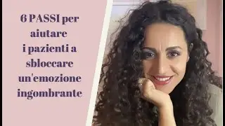 6 PASSI PER AIUTARE I PAZIENTI A SBLOCCARE UN'EMOZIONE INGOMBRANTE
