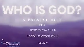 Deuteronomy 31:1-8 | Who Is God? A Present Help pt. 3 | Roche Coleman Ph.D. | 04.25.21