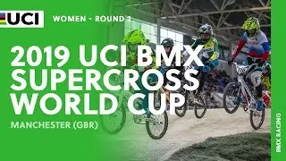 2019 UCI BMX SX World Cup - Manchester (GBR) / Women Round 2
