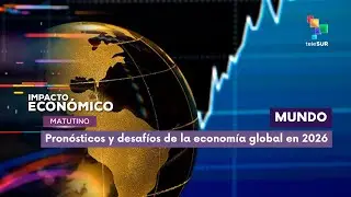 Impacto Econ&oacute;mico | Mundo | Pron&oacute;sticos y desaf&iacute;os de la econom&iacute;a global en 2026
