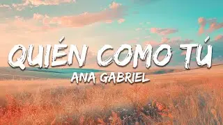 Ana Gabriel - Quién Como Tú (Letra / Lyrics)