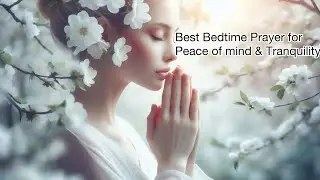Relaxing Bedtime prayers for peace of mind and Tranquility