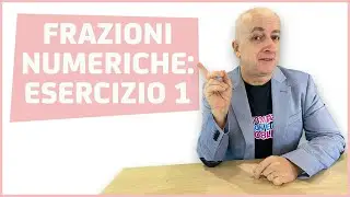 FRAZIONI NUMERICHE: ESERCIZIO 1 (LEZIONE DI APPROFONDIMENTO)