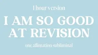 i am so good at revision (one affirmation subliminal + 1 hour version)