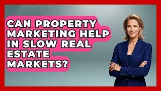 Can Property Marketing Help In Slow Real Estate Markets? | Mastering Property Management News