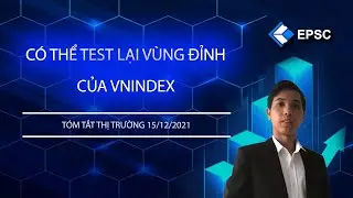 EPSC T&oacute;m Tắt Thị Trường 15/12: C&oacute; thể test lại v&ugrave;ng đỉnh lịch sử th&aacute;ng 11/2021