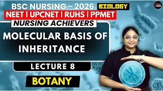 MOLECULAR BASIS OF INHERITANCE | LECTURE 8 | BSc Nursing Entrance 2026 | Complete Explaination