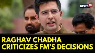 AAP MP Raghav Chadha Criticizes Finance Minister's Decisions Amid Inflation Concerns | News18