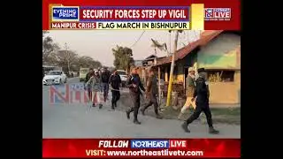 Security Forces Conduct Flag March in Ningthoukhong Bazar, Bishnupur, to Ensure Public Safety