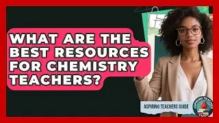 What Are The Best Resources For Chemistry Teachers? - Aspiring Teacher Guide