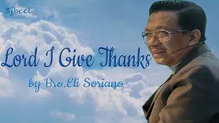Lord I give thanks to You-Bro.Eli Soriano