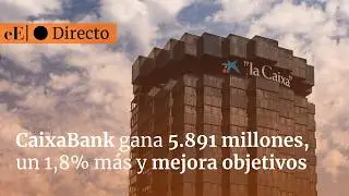 DIRECTO 🔴 | CaixaBank gana 5.891 millones, un 1,8% más, y mejora sus objetivos financieros