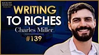 Writing To Riches | Charles Miller | Kickoff Sessions Podcast #139