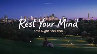 Rest Your Mind Tonight 🌙 Late Night Chill R&B for Quiet City Nights
