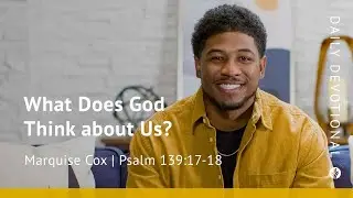 What Does God Think about Us? | Psalm 139:17&ndash;18 | Our Daily Bread Video Devotional