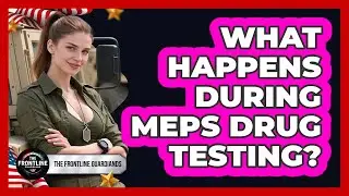What Happens During MEPS Drug Testing? - The Frontline Guardians