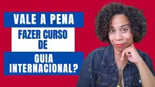 CURSO DE GUIA DE TURISMO INTERNACIONAL VALE A PENA?