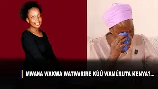 Mwana wakwa watwarire kûû wamûruta Kenya?...