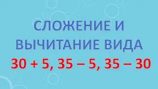 Сложение и вычитание вида 30 + 5, 35 &ndash; 5, 35 &ndash; 30.