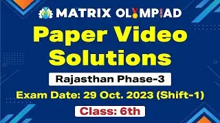 Matrix Olympiad 2023 | Class 6 Shift 1 Video Solutions | Rajasthan Phase 3 Exam 29 October