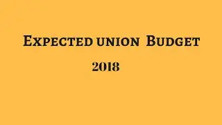 Expected Union Budget (FY 2018-19)