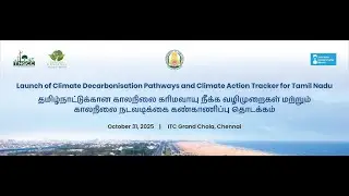 Launch of Climate Decarbonisation Pathways & Climate Action Tracker for Tamil Nadu &ndash; Highlights