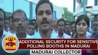 Additional Security For Sensitive Polling Booths in Madurai - Veera Raghava Rao, IAS