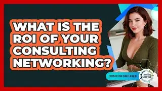 What Is The ROI Of Your Consulting Networking? - Consulting Career Hub