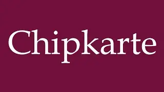 How to Pronounce ''Chipkarte'' (Chip card) Correctly in German