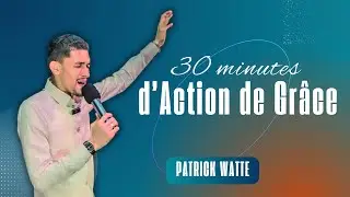 30 MINUTES ACTION DE GR&Acirc;CE | Patrick WATTE