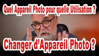 Quel appareil photo pour quelle utilisation ? Changer d'appareil photo ? - EN FRANÇAIS