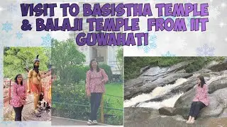 Visit to Basistha Temple & Balaji Temple from IIT Guwahati| Itinerary| Outings| Campus Life