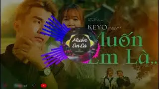 Muốn em l&agrave; Remix - Keyo