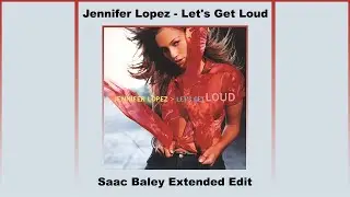 Jennifer Lopez - Let's Get Loud (Saac Baley Extended Edit)