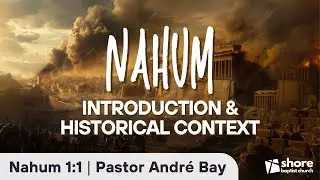 Introduction and Historical Context of Nahum | Nahum 1:1 | Andre Bay