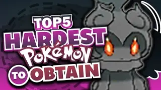 Top 5 Hardest Pokemon To Obtain