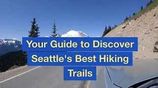 Your Guide to Discover Seattle's Best Hiking Trails