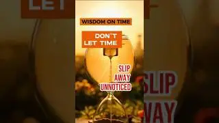WISDOM ON TIME: DON'T LET TIME SLIP AWAY UNNOTICED!